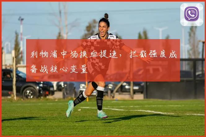 利物浦中场换血提速，拦截强度成备战核心变量