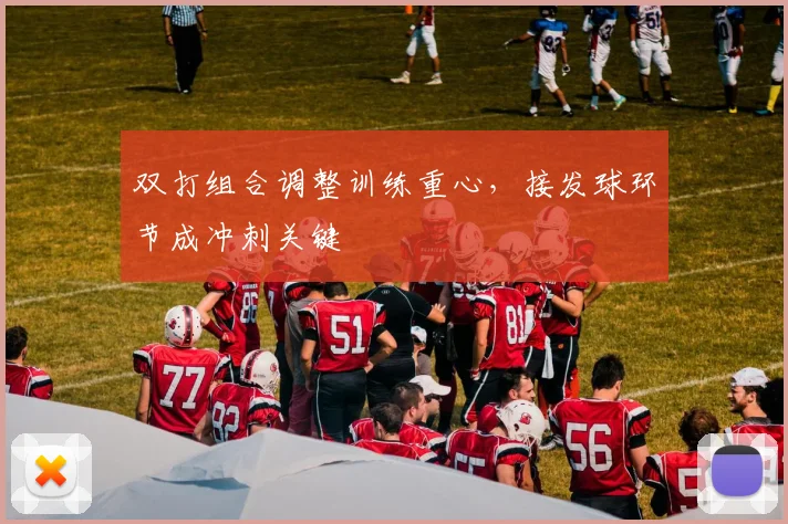 双打组合调整训练重心，接发球环节成冲刺关键
