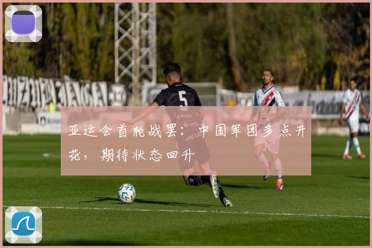 亚运会首轮战罢：中国军团多点开花，期待状态回升