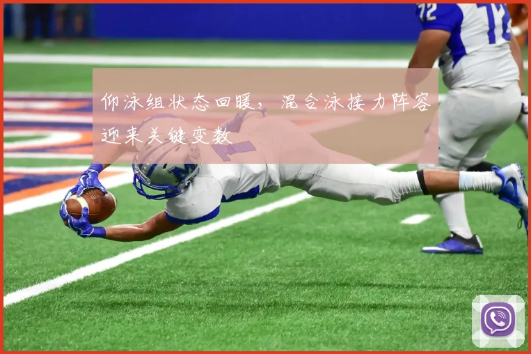 仰泳组状态回暖，混合泳接力阵容迎来关键变数